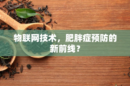 物联网技术，肥胖症预防的新前线？