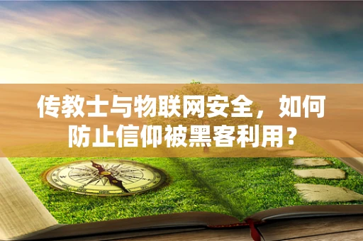 传教士与物联网安全，如何防止信仰被黑客利用？