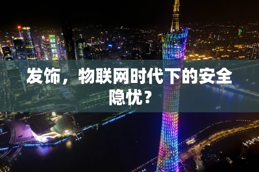 发饰，物联网时代下的安全隐忧？