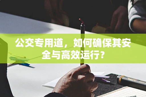 公交专用道，如何确保其安全与高效运行？