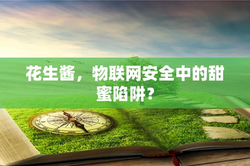 花生酱，物联网安全中的甜蜜陷阱？