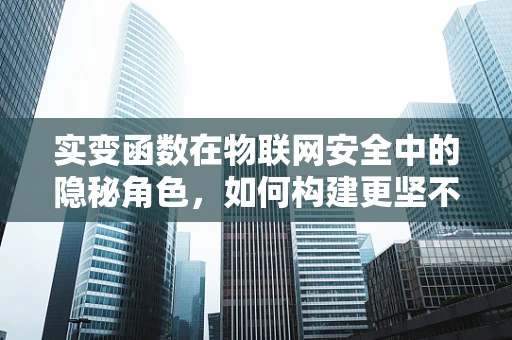 实变函数在物联网安全中的隐秘角色，如何构建更坚不可摧的防御网？