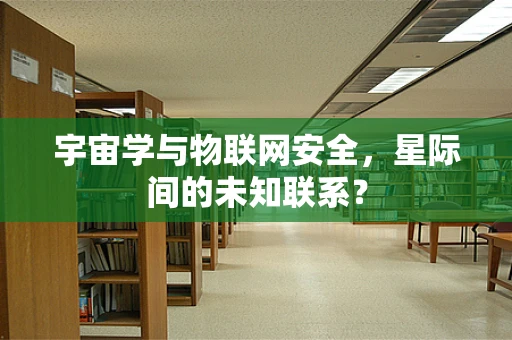 宇宙学与物联网安全，星际间的未知联系？