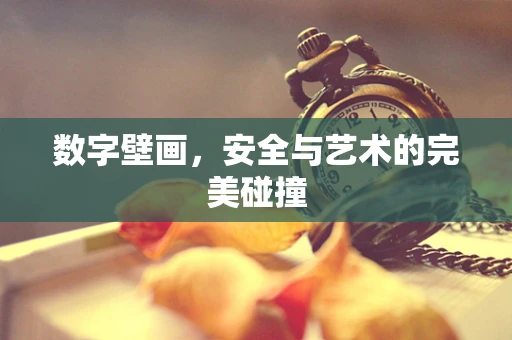 数字壁画，安全与艺术的完美碰撞