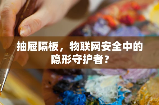 抽屉隔板，物联网安全中的隐形守护者？