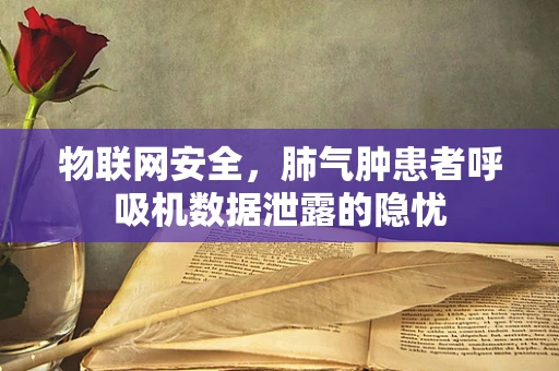 物联网安全，肺气肿患者呼吸机数据泄露的隐忧