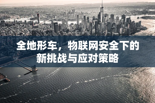 全地形车，物联网安全下的新挑战与应对策略