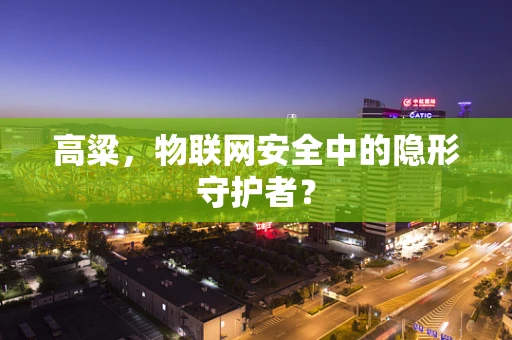 高粱，物联网安全中的隐形守护者？