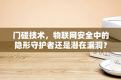 门碰技术，物联网安全中的隐形守护者还是潜在漏洞？