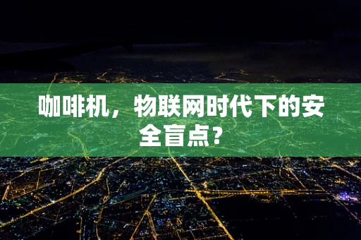 咖啡机，物联网时代下的安全盲点？