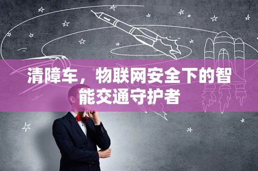 清障车，物联网安全下的智能交通守护者