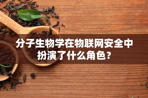 分子生物学在物联网安全中扮演了什么角色？