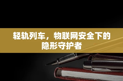 轻轨列车，物联网安全下的隐形守护者
