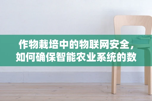 作物栽培中的物联网安全，如何确保智能农业系统的数据安全？