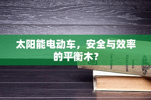 太阳能电动车，安全与效率的平衡木？