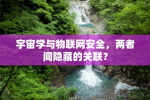 宇宙学与物联网安全，两者间隐藏的关联？