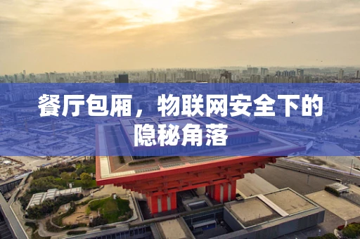 餐厅包厢，物联网安全下的隐秘角落
