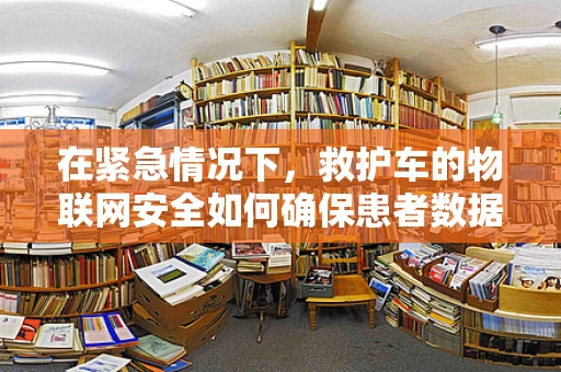 在紧急情况下，救护车的物联网安全如何确保患者数据的安全传输？