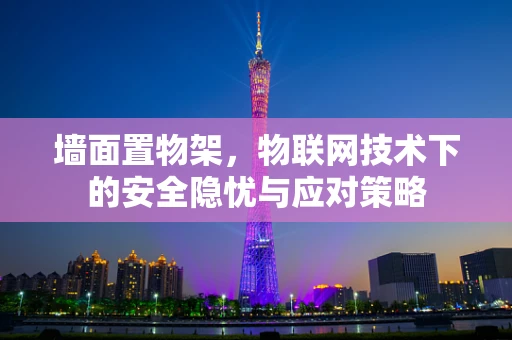墙面置物架，物联网技术下的安全隐忧与应对策略