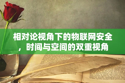 相对论视角下的物联网安全，时间与空间的双重视角