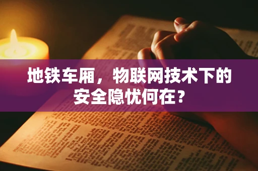 地铁车厢，物联网技术下的安全隐忧何在？
