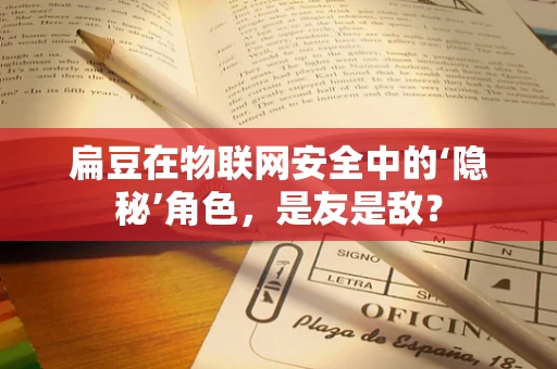 扁豆在物联网安全中的‘隐秘’角色，是友是敌？