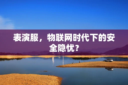 表演服，物联网时代下的安全隐忧？