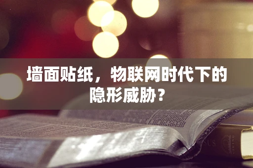 墙面贴纸，物联网时代下的隐形威胁？