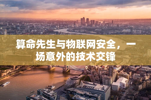 算命先生与物联网安全，一场意外的技术交锋