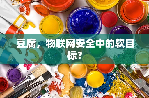 豆腐，物联网安全中的软目标？