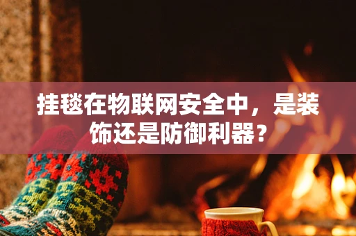 挂毯在物联网安全中，是装饰还是防御利器？