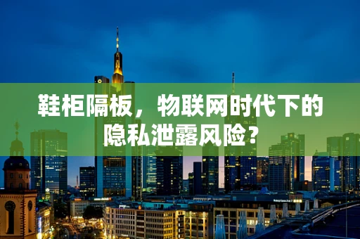鞋柜隔板，物联网时代下的隐私泄露风险？