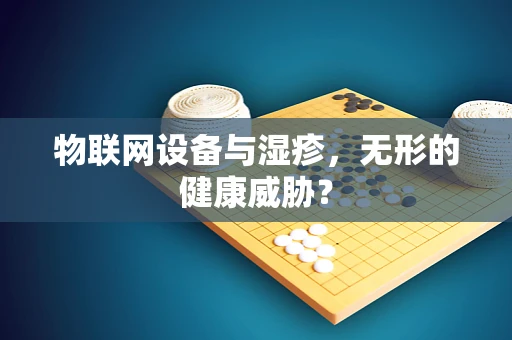 物联网设备与湿疹，无形的健康威胁？