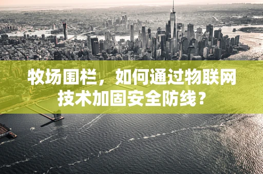牧场围栏，如何通过物联网技术加固安全防线？