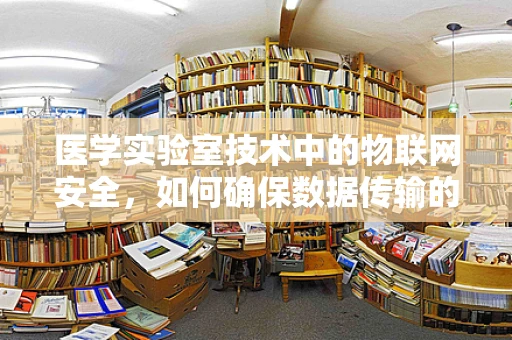 医学实验室技术中的物联网安全，如何确保数据传输的隐私与安全？
