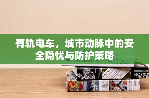 有轨电车，城市动脉中的安全隐忧与防护策略