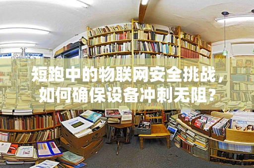 短跑中的物联网安全挑战，如何确保设备冲刺无阻？