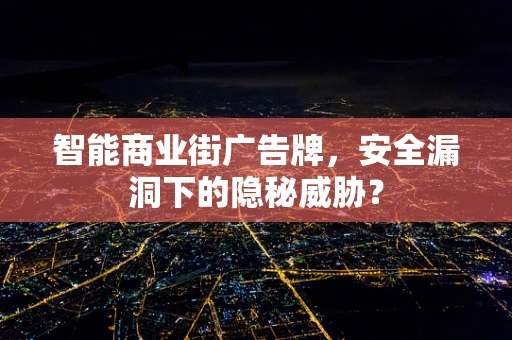 智能商业街广告牌，安全漏洞下的隐秘威胁？