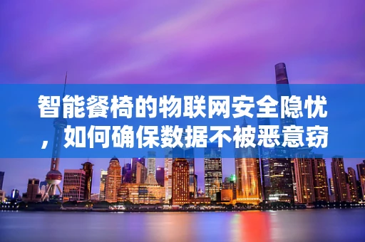 智能餐椅的物联网安全隐忧，如何确保数据不被恶意窃取？