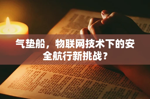 气垫船，物联网技术下的安全航行新挑战？