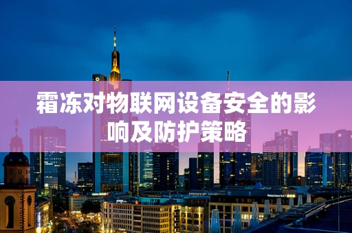 霜冻对物联网设备安全的影响及防护策略