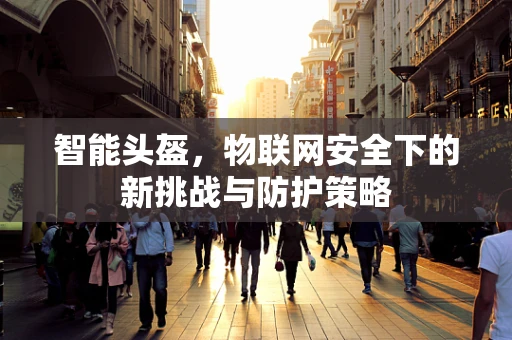 智能头盔，物联网安全下的新挑战与防护策略