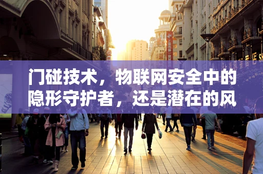 门碰技术，物联网安全中的隐形守护者，还是潜在的风险点？