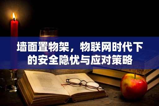 墙面置物架，物联网时代下的安全隐忧与应对策略