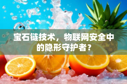 宝石链技术，物联网安全中的隐形守护者？