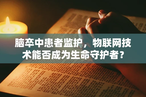 脑卒中患者监护，物联网技术能否成为生命守护者？