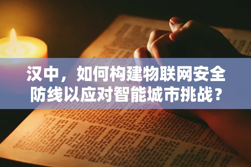 汉中，如何构建物联网安全防线以应对智能城市挑战？