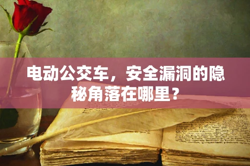 电动公交车，安全漏洞的隐秘角落在哪里？