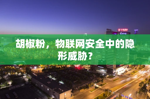 胡椒粉，物联网安全中的隐形威胁？