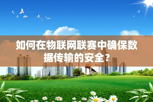 如何在物联网联赛中确保数据传输的安全？